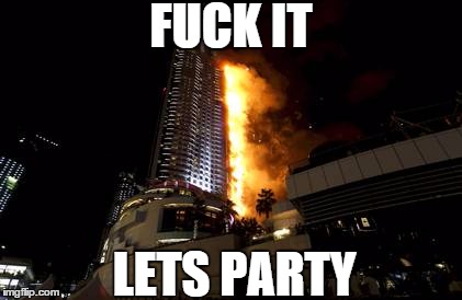 Dubai New Years 2016 - Fuck It - Lets party | F**K IT LETS PARTY | image tagged in dubai,2015,2016,new year,new years,fire | made w/ Imgflip meme maker