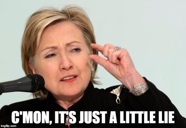 Hillary Clinton Fingers | C'MON, IT'S JUST A LITTLE LIE | image tagged in hillary clinton fingers | made w/ Imgflip meme maker