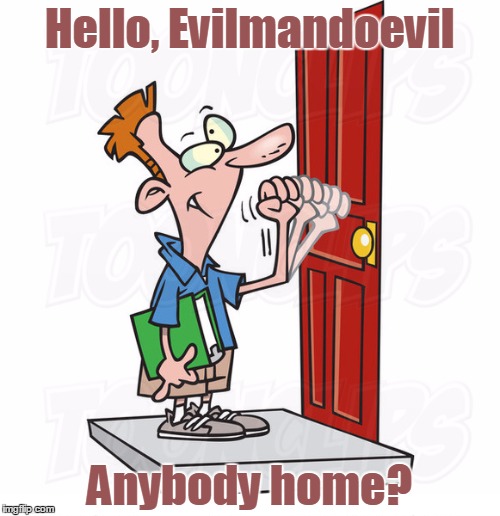Hello, Evilmandoevil Anybody home? | made w/ Imgflip meme maker