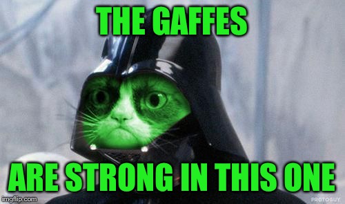 Grumpy RayVader | THE GAFFES ARE STRONG IN THIS ONE | image tagged in grumpy rayvader | made w/ Imgflip meme maker