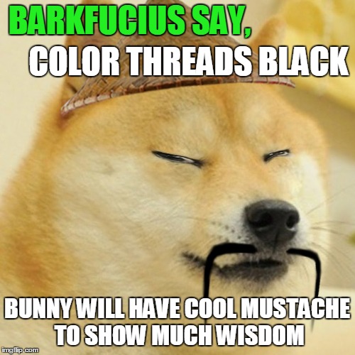 BARKFUCIUS SAY, BUNNY WILL HAVE COOL MUSTACHE TO SHOW MUCH WISDOM COLOR THREADS BLACK | made w/ Imgflip meme maker
