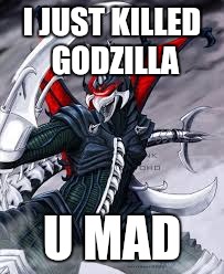 Gigan Troll | I JUST KILLED GODZILLA U MAD | image tagged in gigan troll | made w/ Imgflip meme maker