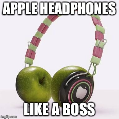 Apple Headphones  | APPLE HEADPHONES LIKE A BOSS | image tagged in apple | made w/ Imgflip meme maker