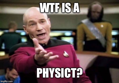 Picard Wtf Meme | WTF IS A PHYSICT? | image tagged in memes,picard wtf | made w/ Imgflip meme maker
