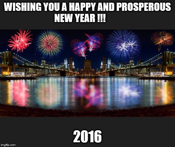 New Years  | WISHING YOU A HAPPY AND PROSPEROUS NEW YEAR !!! 2016 | image tagged in new years | made w/ Imgflip meme maker