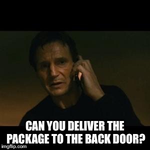 liam | CAN YOU DELIVER THE PACKAGE TO THE BACK DOOR? | image tagged in liam | made w/ Imgflip meme maker