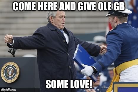 Come on in here! | COME HERE AND GIVE OLE GB SOME LOVE! | image tagged in funny memes,george bush | made w/ Imgflip meme maker