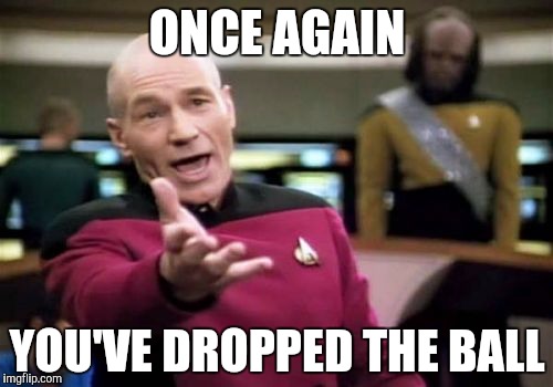 Happy New Year | ONCE AGAIN YOU'VE DROPPED THE BALL | image tagged in memes,picard wtf | made w/ Imgflip meme maker