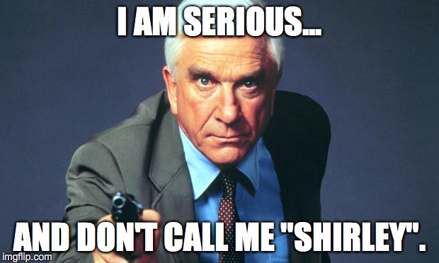 I AM SERIOUS... AND DON'T CALL ME "SHIRLEY". | made w/ Imgflip meme maker