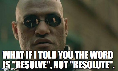 Matrix Morpheus Meme | WHAT IF I TOLD YOU THE WORD IS "RESOLVE", NOT "RESOLUTE". | image tagged in memes,matrix morpheus | made w/ Imgflip meme maker