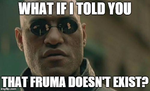 Matrix Morpheus Meme | WHAT IF I TOLD YOU THAT FRUMA DOESN'T EXIST? | image tagged in memes,matrix morpheus | made w/ Imgflip meme maker