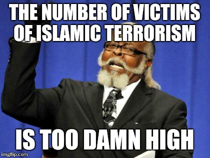 Too Damn High Meme | THE NUMBER OF VICTIMS OF ISLAMIC TERRORISM IS TOO DAMN HIGH | image tagged in memes,too damn high | made w/ Imgflip meme maker