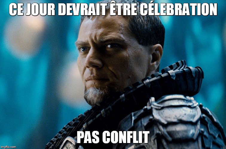 zod | CE JOUR DEVRAIT ÊTRE CÉLEBRATION PAS CONFLIT | image tagged in zod | made w/ Imgflip meme maker