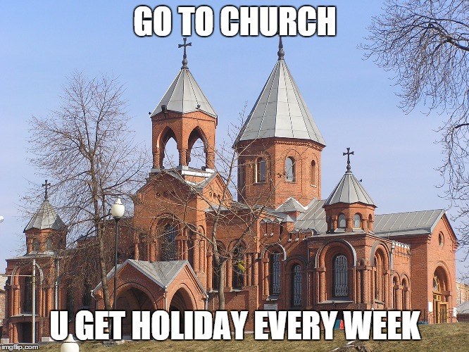 How to stay on holiday all the time | GO TO CHURCH U GET HOLIDAY EVERY WEEK | image tagged in memes,original meme,pun,hilarious,holiday | made w/ Imgflip meme maker