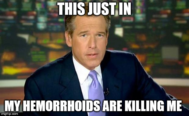 Brian Williams Was There Meme | THIS JUST IN MY HEMORRHOIDS ARE KILLING ME | image tagged in memes,brian williams was there | made w/ Imgflip meme maker