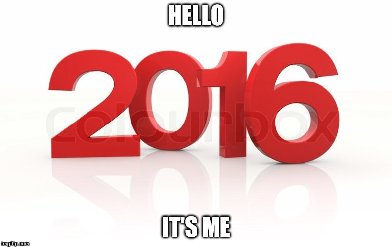 HELLO IT'S ME | image tagged in 2016 | made w/ Imgflip meme maker