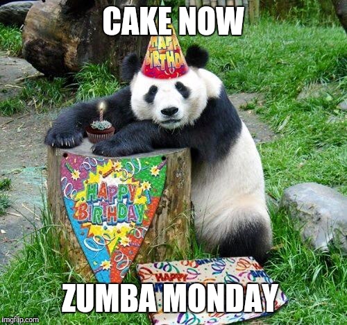 Panda Birthday | CAKE NOW ZUMBA MONDAY | image tagged in panda birthday | made w/ Imgflip meme maker