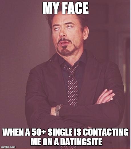 Face You Make Robert Downey Jr | MY FACE WHEN A 50+ SINGLE IS CONTACTING ME ON A DATINGSITE | image tagged in memes,face you make robert downey jr | made w/ Imgflip meme maker