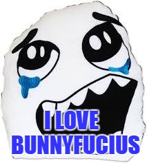 I LOVE  BUNNYFUCIUS | made w/ Imgflip meme maker
