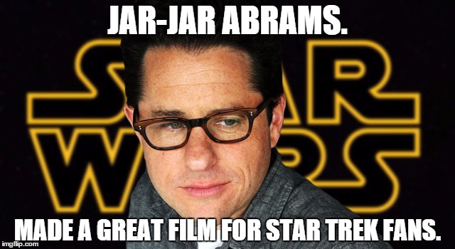 JAR-JAR ABRAMS. MADE A GREAT FILM FOR STAR TREK FANS. | image tagged in disney killed star wars | made w/ Imgflip meme maker