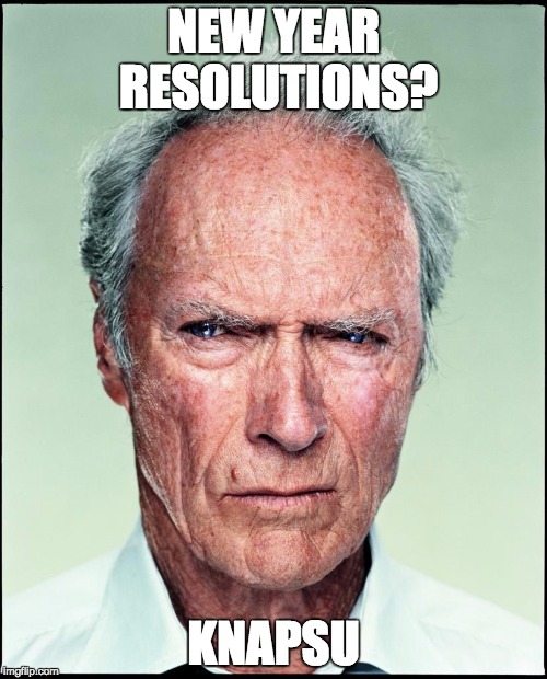 knapsu | NEW YEAR RESOLUTIONS? KNAPSU | image tagged in clint eastwood,knapsu,new year resolution | made w/ Imgflip meme maker