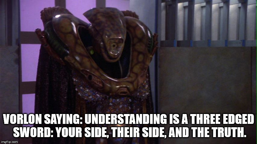 Babylon 5 - Kosh | VORLON SAYING: UNDERSTANDING IS A THREE EDGED SWORD: YOUR SIDE, THEIR SIDE, AND THE TRUTH. | image tagged in babylon 5 - kosh | made w/ Imgflip meme maker