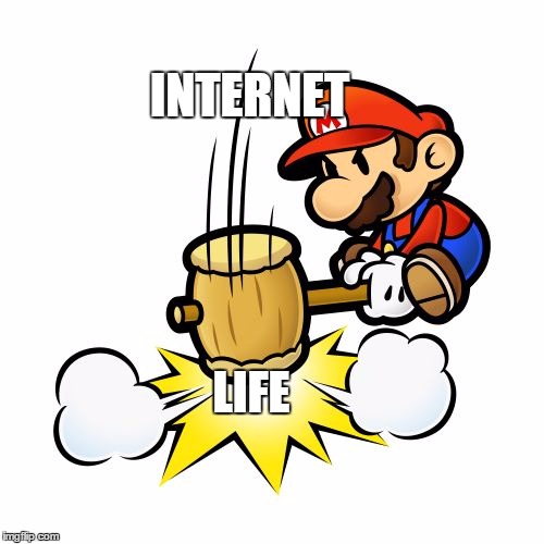 Mario Hammer Smash | INTERNET LIFE | image tagged in memes,mario hammer smash | made w/ Imgflip meme maker