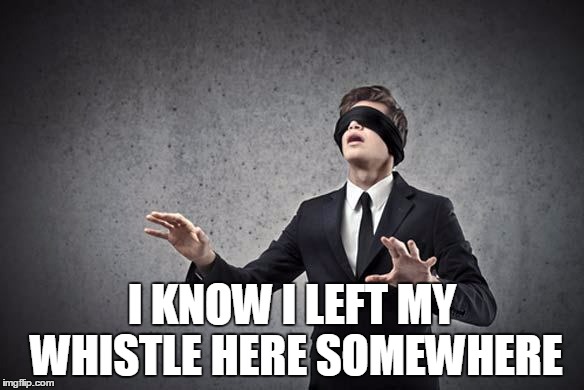 I KNOW I LEFT MY WHISTLE HERE SOMEWHERE | made w/ Imgflip meme maker