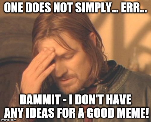 Frustrated Boromir | ONE DOES NOT SIMPLY... ERR... DAMMIT - I DON'T HAVE ANY IDEAS FOR A GOOD MEME! | image tagged in memes,frustrated boromir | made w/ Imgflip meme maker