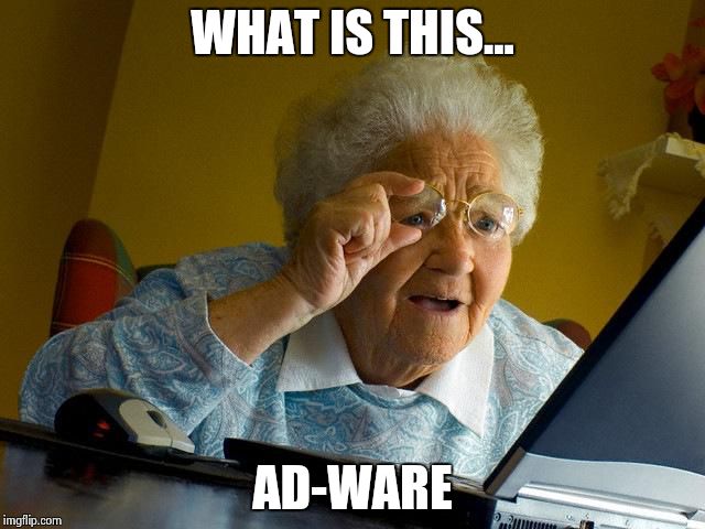 Grandma Finds The Internet Meme | WHAT IS THIS... AD-WARE | image tagged in memes,grandma finds the internet | made w/ Imgflip meme maker
