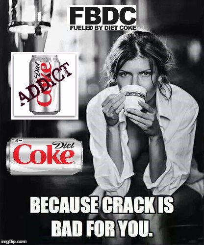 Diet Coke Addict... | image tagged in diet coke,addicted | made w/ Imgflip meme maker
