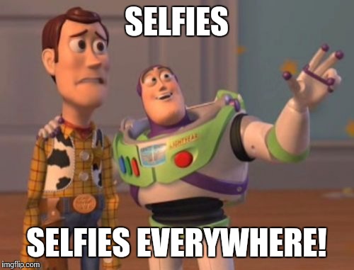 X, X Everywhere | SELFIES SELFIES EVERYWHERE! | image tagged in memes,x x everywhere | made w/ Imgflip meme maker