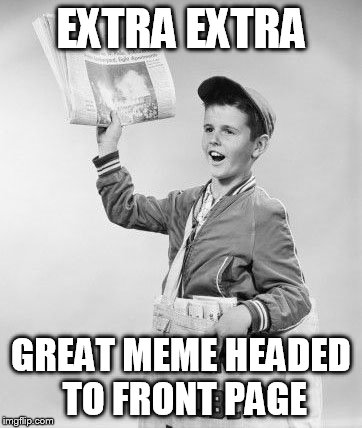 EXTRA EXTRA GREAT MEME HEADED TO FRONT PAGE | made w/ Imgflip meme maker