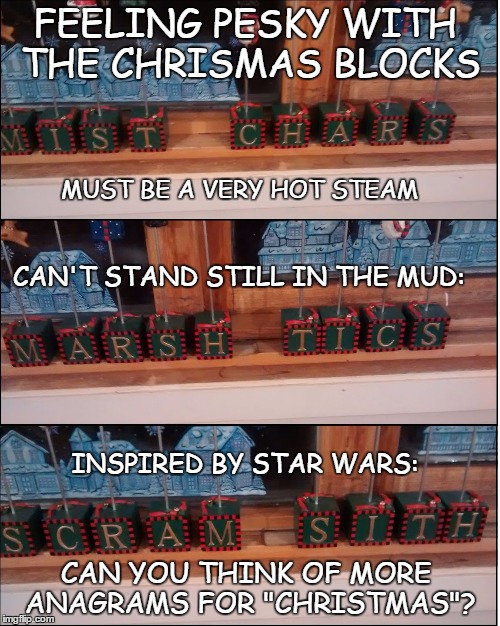 FEELING PESKY WITH THE CHRISMAS BLOCKS INSPIRED BY STAR WARS: MUST BE A VERY HOT STEAM CAN'T STAND STILL IN THE MUD: CAN YOU THINK OF MORE A | image tagged in christmas anagrams | made w/ Imgflip meme maker