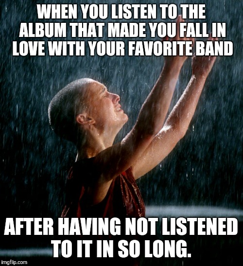 Happy Tears | WHEN YOU LISTEN TO THE ALBUM THAT MADE YOU FALL IN LOVE WITH YOUR FAVORITE BAND AFTER HAVING NOT LISTENED TO IT IN SO LONG. | image tagged in memes,v for vendetta | made w/ Imgflip meme maker