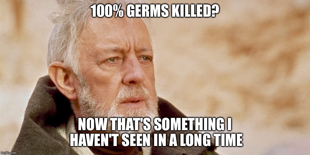 Obi Wan | 100% GERMS KILLED? NOW THAT'S SOMETHING I HAVEN'T SEEN IN A LONG TIME | image tagged in obi wan kenobi,memes,funny | made w/ Imgflip meme maker