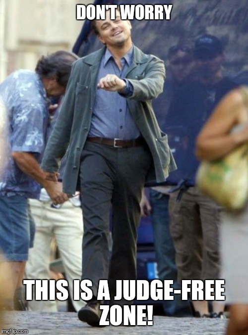 DON'T WORRY THIS IS A JUDGE-FREE ZONE! | made w/ Imgflip meme maker