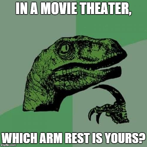 Philosoraptor Meme | IN A MOVIE THEATER, WHICH ARM REST IS YOURS? | image tagged in memes,philosoraptor | made w/ Imgflip meme maker