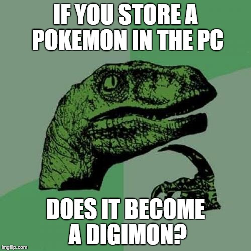 Philosoraptor Meme | IF YOU STORE A POKEMON IN THE PC DOES IT BECOME A DIGIMON? | image tagged in memes,philosoraptor | made w/ Imgflip meme maker