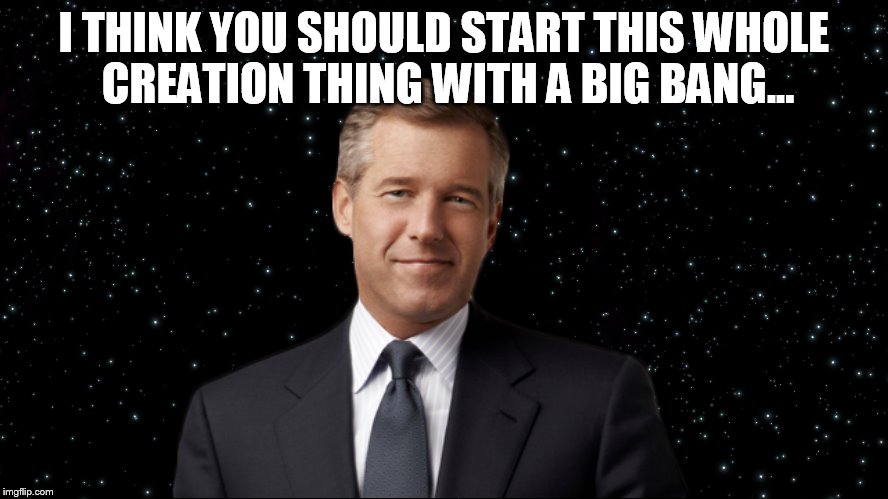 I THINK YOU SHOULD START THIS WHOLE CREATION THING WITH A BIG BANG... | made w/ Imgflip meme maker