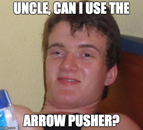 10 Guy Meme | UNCLE, CAN I USE THE ARROW PUSHER? | image tagged in memes,10 guy,AdviceAnimals | made w/ Imgflip meme maker