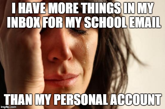 Google Classroom in a nutshell | I HAVE MORE THINGS IN MY INBOX FOR MY SCHOOL EMAIL THAN MY PERSONAL ACCOUNT | image tagged in memes,first world problems | made w/ Imgflip meme maker