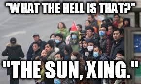 "WHAT THE HELL IS THAT?" "THE SUN, XING." | image tagged in average day in china | made w/ Imgflip meme maker