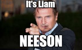 It's Liam NEESON | made w/ Imgflip meme maker