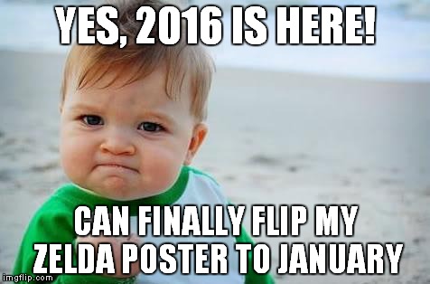 Fist pump baby | YES, 2016 IS HERE! CAN FINALLY FLIP MY ZELDA POSTER TO JANUARY | image tagged in fist pump baby | made w/ Imgflip meme maker