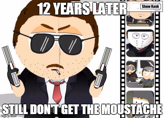 Ray Industry Standard | 12 YEARS LATER STILL DON'T GET THE MOUSTACHE | image tagged in ray,south park,moustache | made w/ Imgflip meme maker
