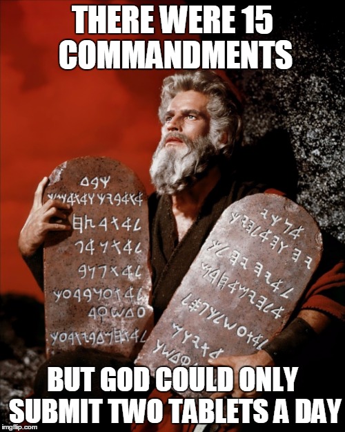 imgfaith submission guidelines | THERE WERE 15 COMMANDMENTS BUT GOD COULD ONLY SUBMIT TWO TABLETS A DAY | image tagged in memes,moses,submissions | made w/ Imgflip meme maker