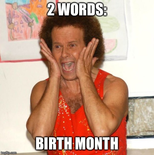 Richard Simmons | 2 WORDS: BIRTH MONTH | image tagged in richard simmons | made w/ Imgflip meme maker