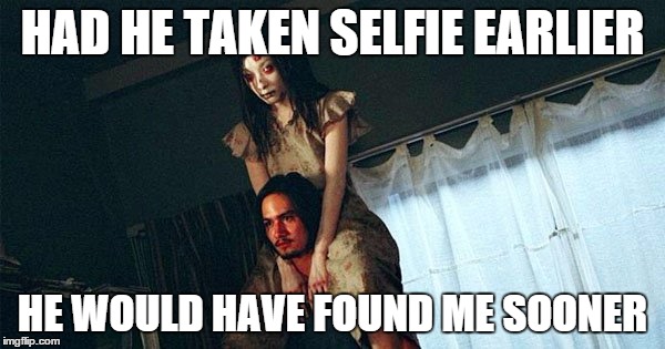 HAD HE TAKEN SELFIE EARLIER HE WOULD HAVE FOUND ME SOONER | image tagged in late idea | made w/ Imgflip meme maker