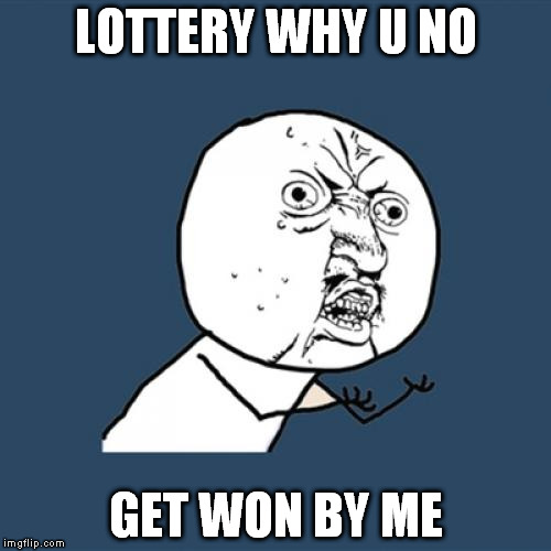 Y U No | LOTTERY WHY U NO GET WON BY ME | image tagged in memes,y u no | made w/ Imgflip meme maker